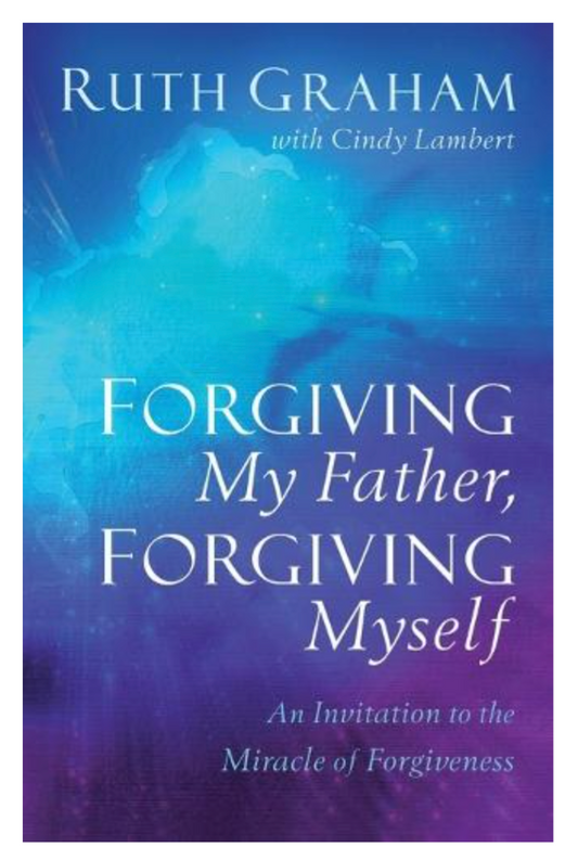 Forgiving My Father, Forgiving Myself: An Invitation to the Miracle of Forgiveness (Paperback)by 
Ruth Graham & Cindy Lambert