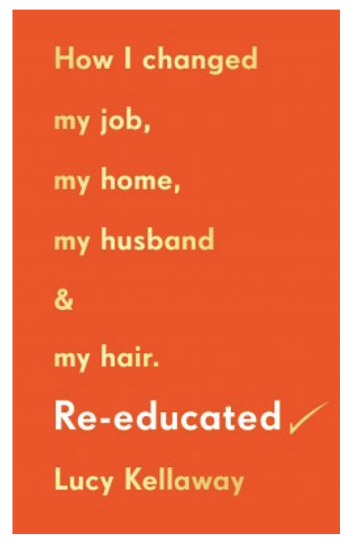 Re-educated: Why it’s never too late to change your life (Hardback) by Lucy Kellaway