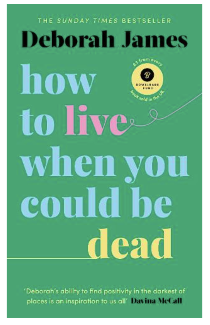 How to Live When You Could Be Dead (Hardback) by Deborah James