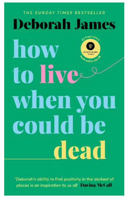 How to Live When You Could Be Dead (Hardback) by Deborah James