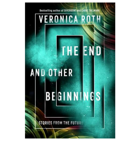 The End and Other Beginnings: Stories from the Future (Paperback) by Veronica Roth