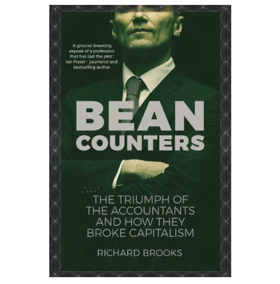 Bean Counters: The Triumph of the Accountants and How They Broke Capitalism (Hardback) by Richard Brooks