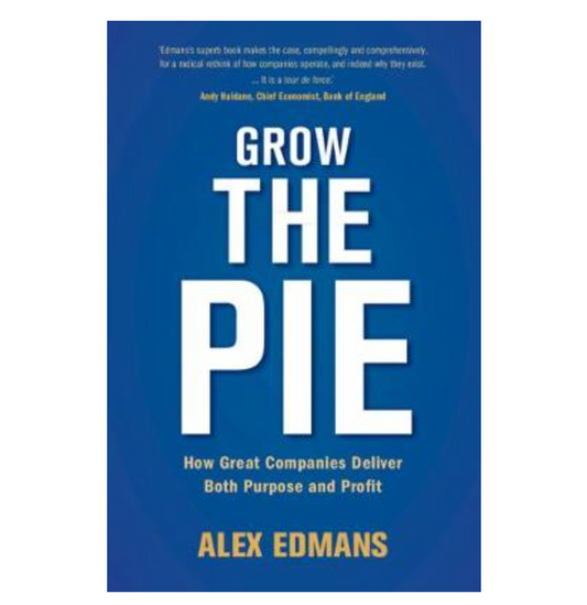 Grow the Pie: How Great Companies Deliver Both Purpose and Profit (Hardback) by Alex Edmans