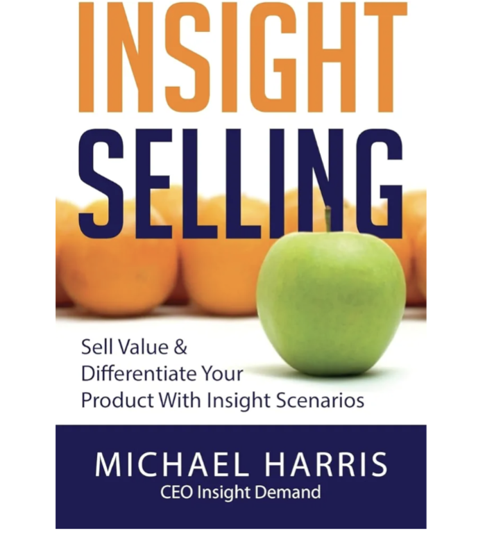 Insight Selling: How to sell value & differentiate your product with Insight Scenarios by Michael Harris