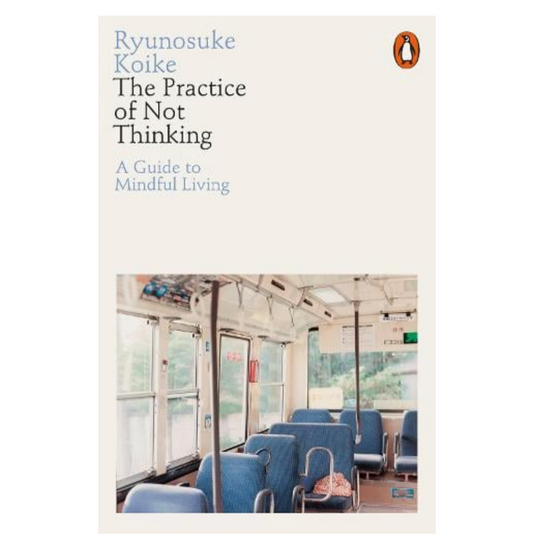 The Practice of Not Thinking: A Guide to Mindful Living (Paperback) by Ryunosuke Koike