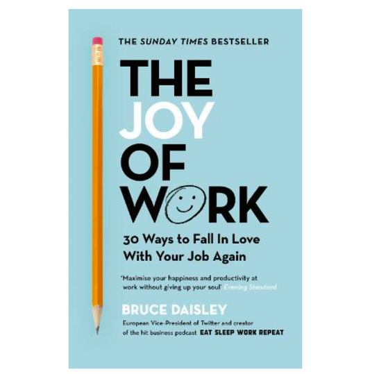 The Joy of Work: The No.1 Sunday Times Business Bestseller – 30 Ways to Fix Your Work Culture and Fall in Love with Your Job Again (Paperback) by Bruce Daisley