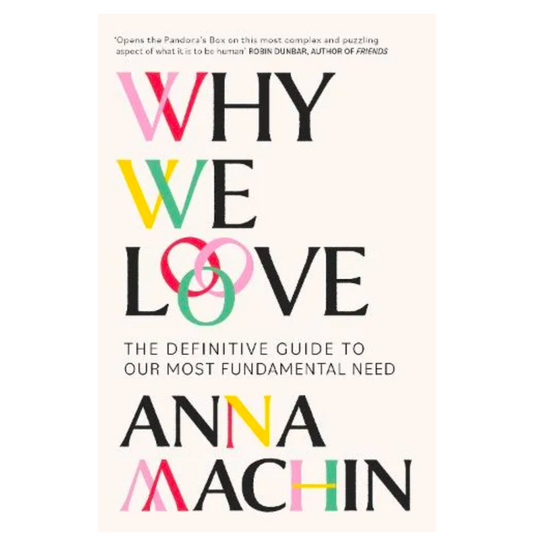 Why We Love: The Definitive Guide to Our Most Fundamental Need (Paperback) by Anna Machin