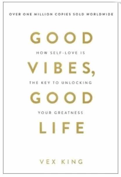 Good Vibes, Good Life: How Self-Love Is the Key to Unlocking Your Greatness (Paperback) by Vex King