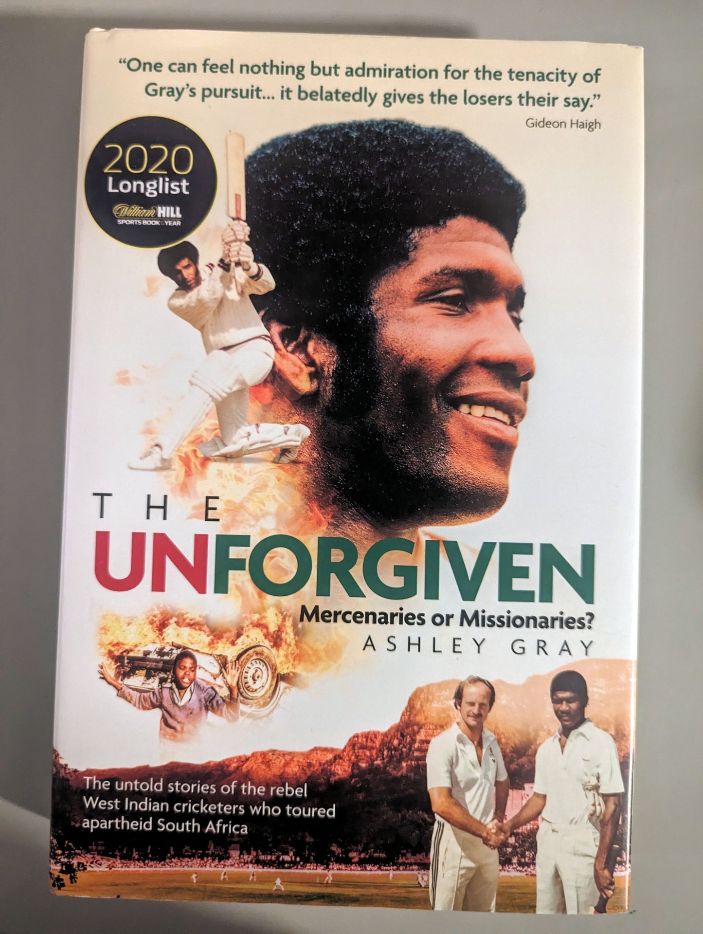 The Unforgiven: Missionaries or Mercenaries? The Untold Story of the Rebel West Indian Cricketers Who Toured Apartheid South Africa (Hardback) by Ashley Gray