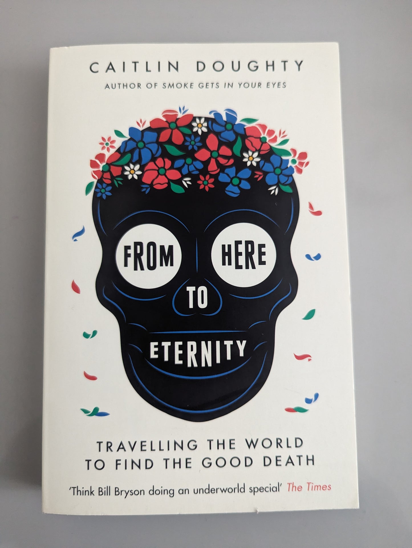 From Here to Eternity: Travelling the World to Find the Good Death (Paperback) by Caitlin Doughty