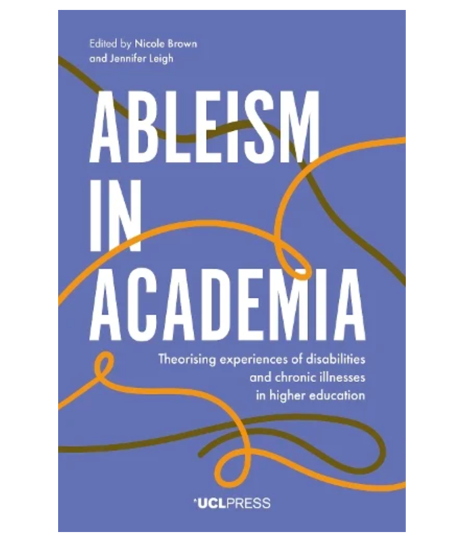 Ableism in Academia: Theorising Experiences of Disabilities and Chronic Illnesses in Higher Education (Paperback) by Nicole Brown & Jennifer Leigh