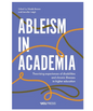 Ableism in Academia: Theorising Experiences of Disabilities and Chronic Illnesses in Higher Education (Paperback) by Nicole Brown & Jennifer Leigh